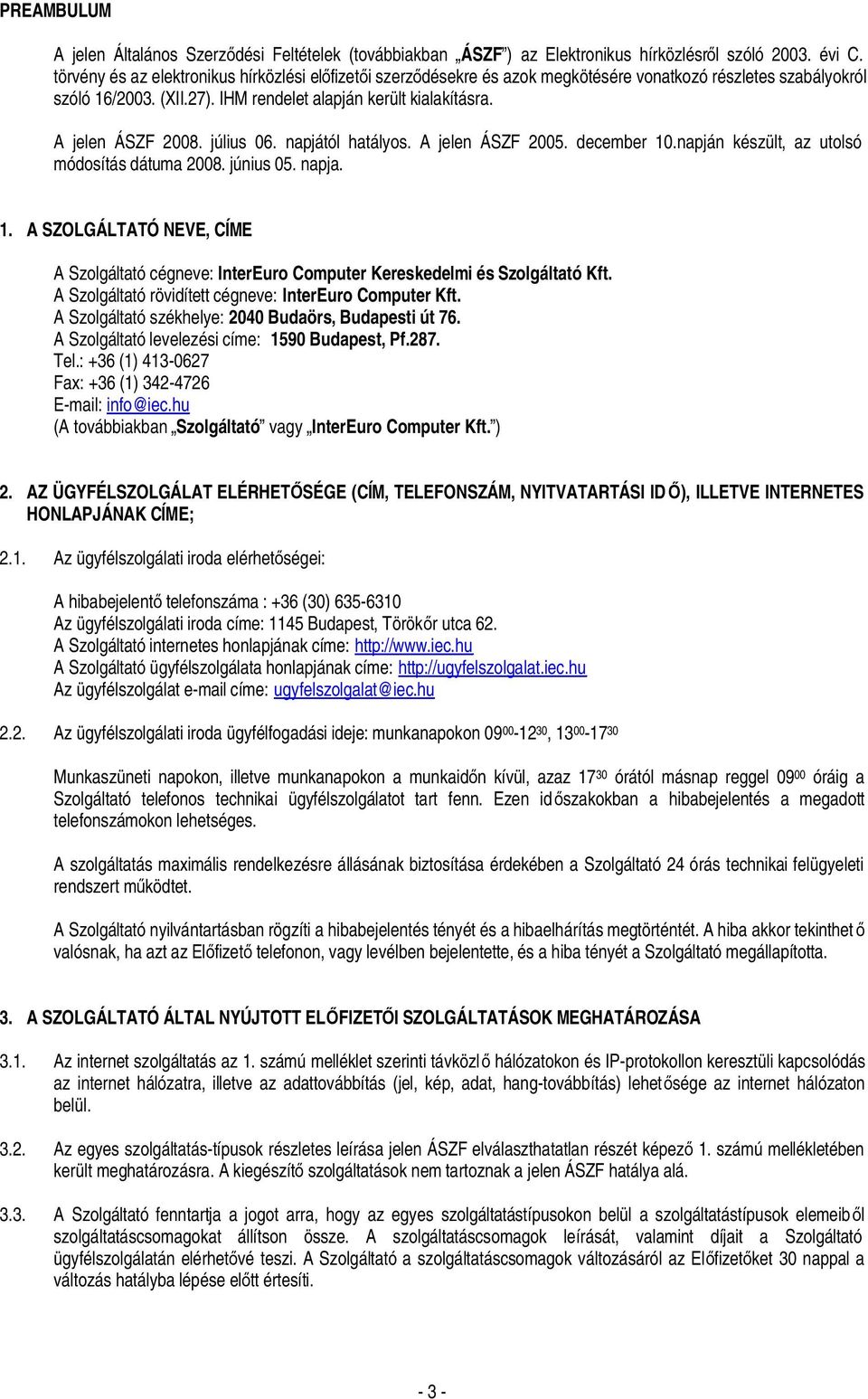 A jelen ÁSZF 2008. július 06. napjától hatályos. A jelen ÁSZF 2005. december 10.napján készült, az utolsó módosítás dátuma 2008. június 05. napja. 1. A SZOLGÁLTATÓ NEVE, CÍME A Szolgáltató cégneve: InterEuro Computer Kereskedelmi és Szolgáltató Kft.