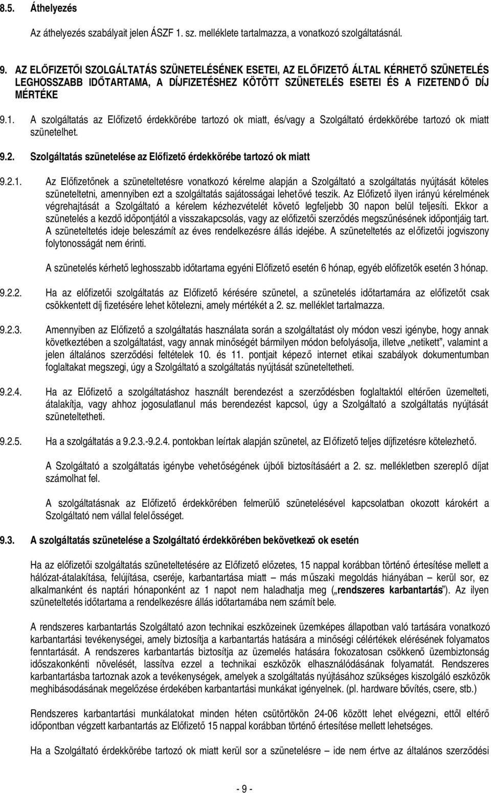 A szolgáltatás az Előfizető érdekkörébe tartozó ok miatt, és/vagy a Szolgáltató érdekkörébe tartozó ok miatt szünetelhet. 9.2. Szolgáltatás szünetelése az Előfizető érdekkörébe tartozó ok miatt 9.2.1.