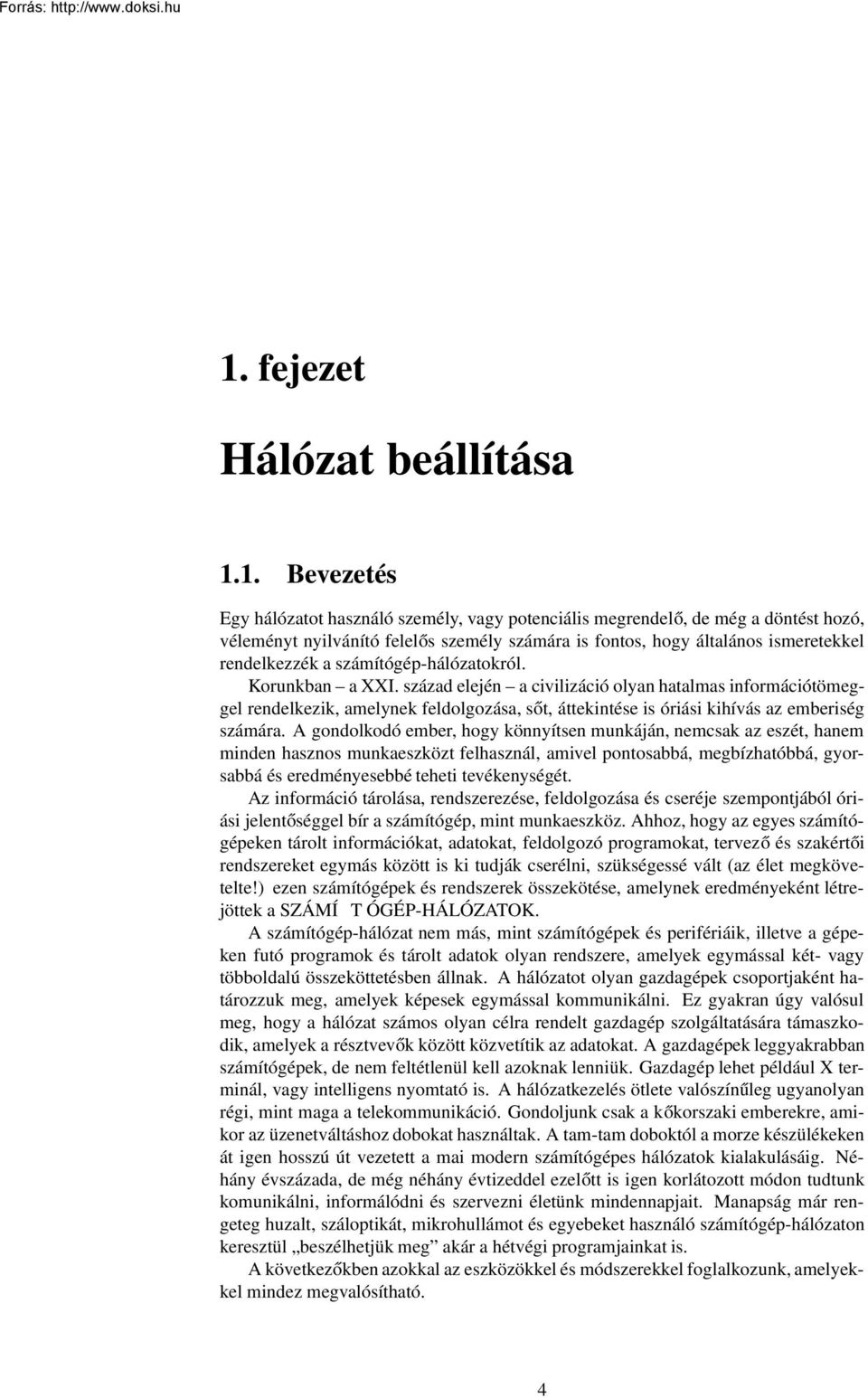 század elején a civilizáció olyan hatalmas információtömeggel rendelkezik, amelynek feldolgozása, sőt, áttekintése is óriási kihívás az emberiség számára.