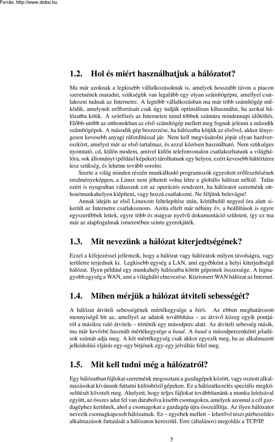 A legtöbb vállalkozásban ma már több számítógép működik, amelynek erőforrásait csak úgy tudják optimálisan kihasználni, ha azokat hálózatba kötik.