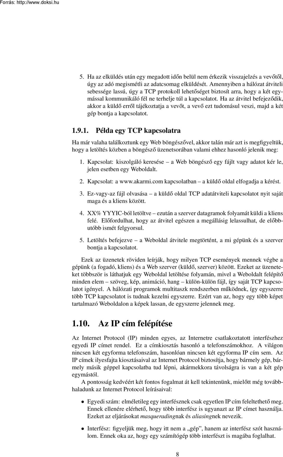 Ha az átvitel befejeződik, akkor a küldő erről tájékoztatja a vevőt, a vevő ezt tudomásul veszi, majd a két gép bontja a kapcsolatot. 1.