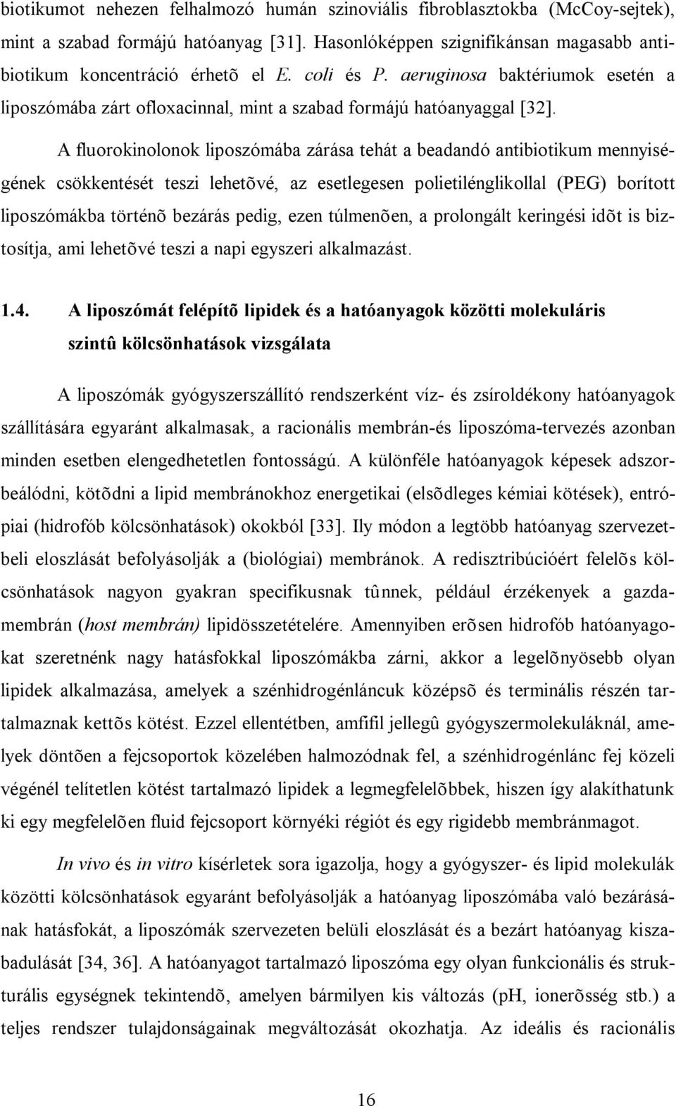 A fluorokinolonok liposzómába zárása tehát a beadandó antibiotikum mennyiségének csökkentését teszi lehetõvé, az esetlegesen polietilénglikollal (PEG) borított liposzómákba történõ bezárás pedig,