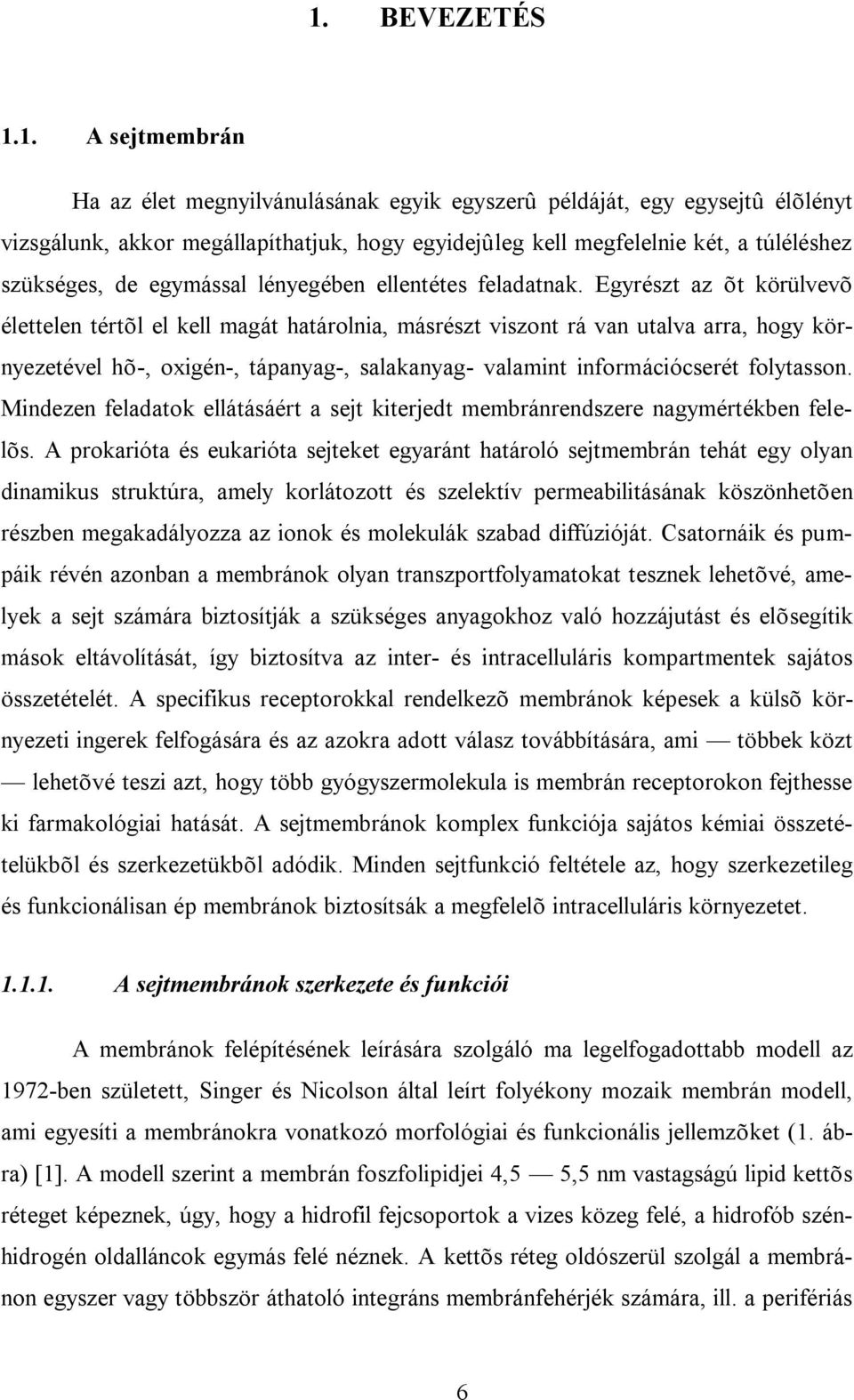 Egyrészt az õt körülvevõ élettelen tértõl el kell magát határolnia, másrészt viszont rá van utalva arra, hogy környezetével hõ-, oxigén-, tápanyag-, salakanyag- valamint információcserét folytasson.