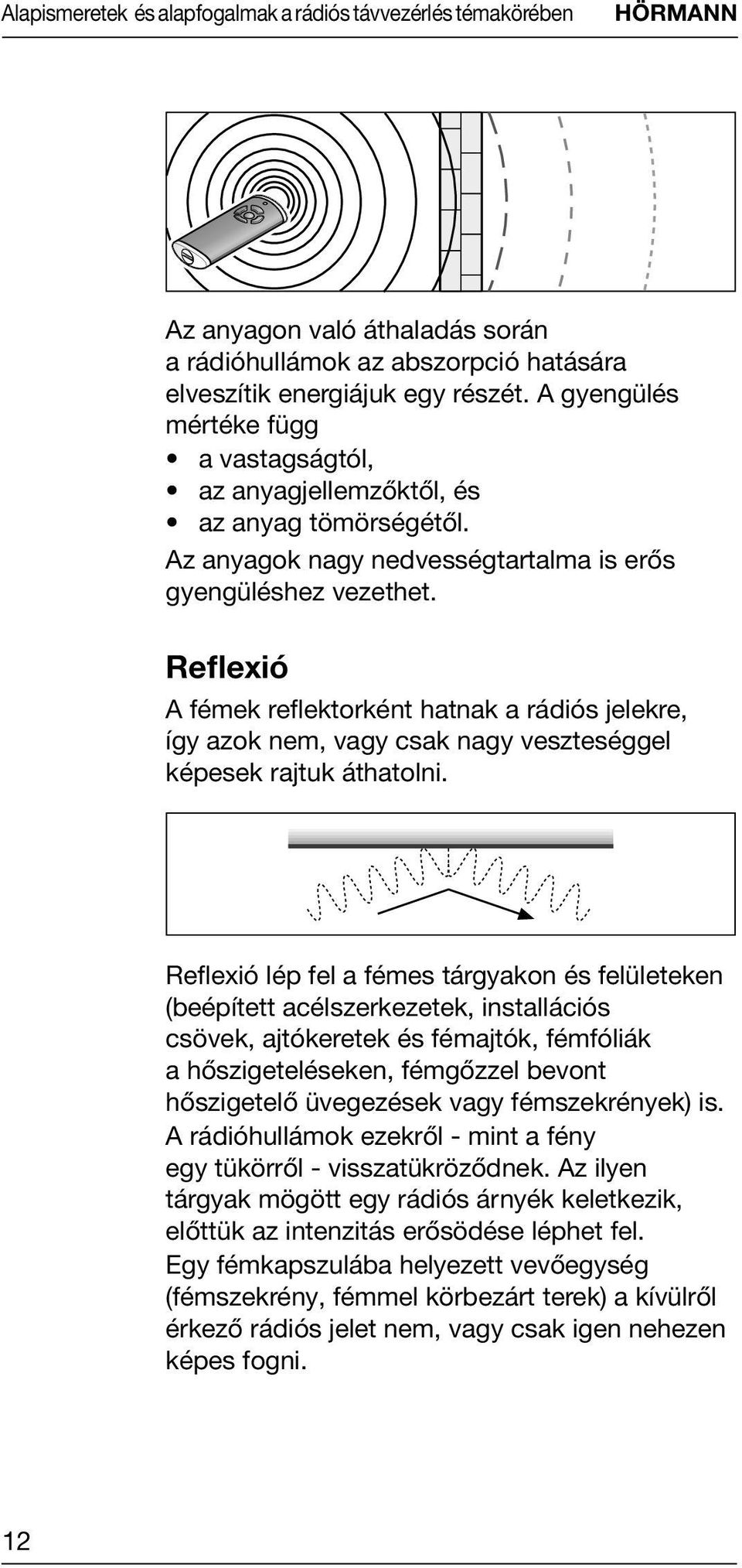 Reflexió A fémek reflektorként hatnak a rádiós jelekre, így azok nem, vagy csak nagy veszteséggel képesek rajtuk áthatolni.