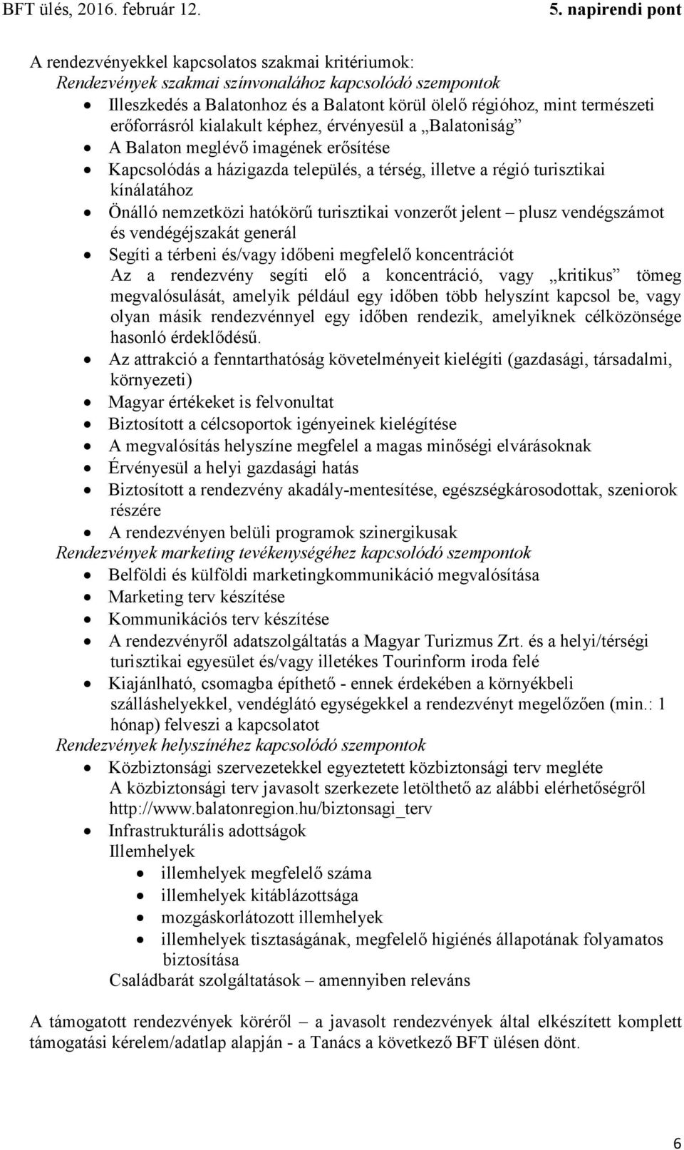 turisztikai vonzerőt jelent plusz vendégszámot és vendégéjszakát generál Segíti a térbeni és/vagy időbeni megfelelő koncentrációt Az a rendezvény segíti elő a koncentráció, vagy kritikus tömeg
