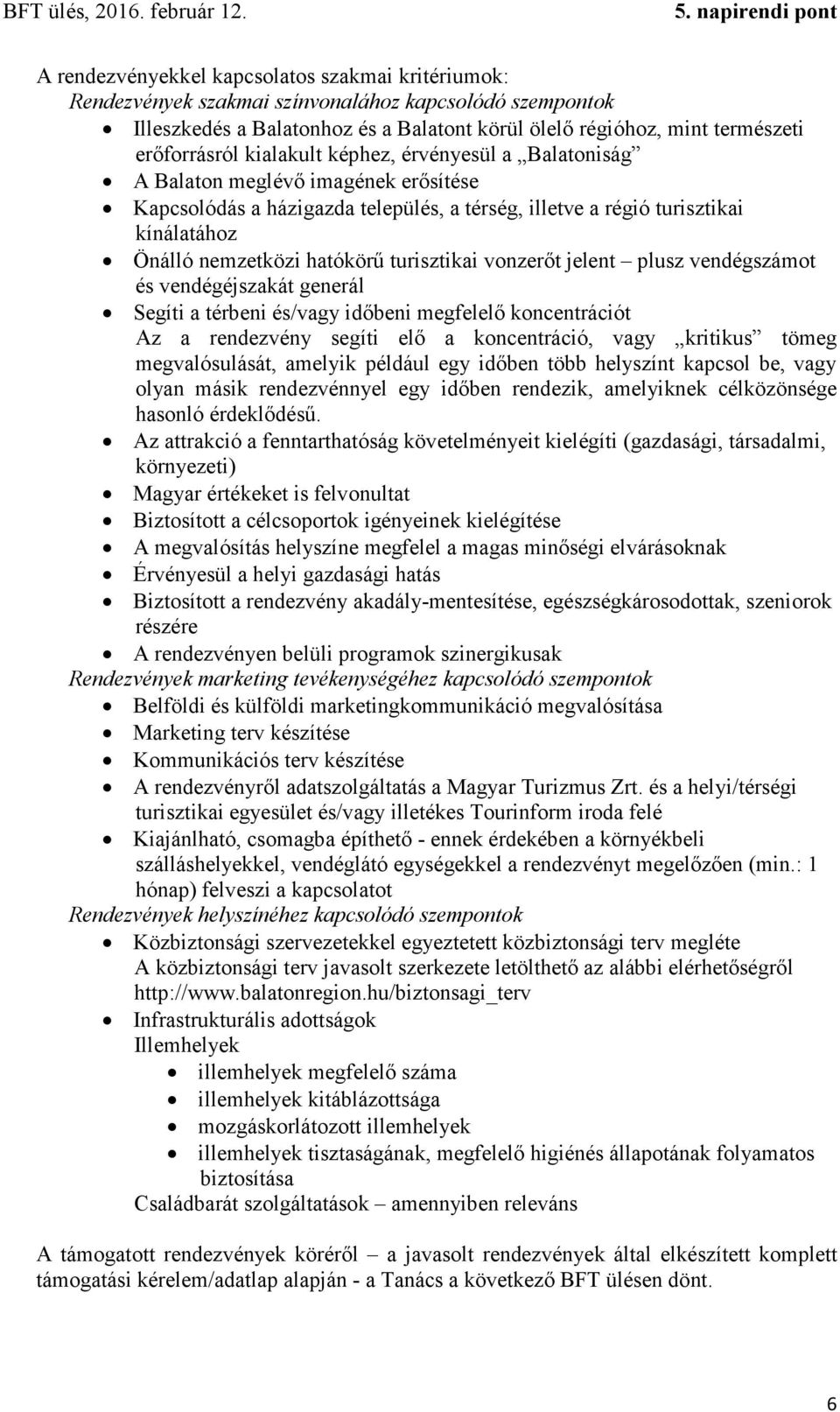 turisztikai vonzerőt jelent plusz vendégszámot és vendégéjszakát generál Segíti a térbeni és/vagy időbeni megfelelő koncentrációt Az a rendezvény segíti elő a koncentráció, vagy kritikus tömeg