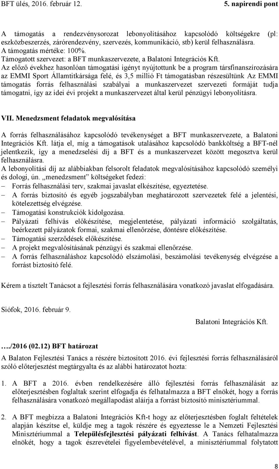 Az előző évekhez hasonlóan támogatási igényt nyújtottunk be a program társfinanszírozására az EMMI Sport Államtitkársága felé, és 3,5 millió Ft támogatásban részesültünk Az EMMI támogatás forrás