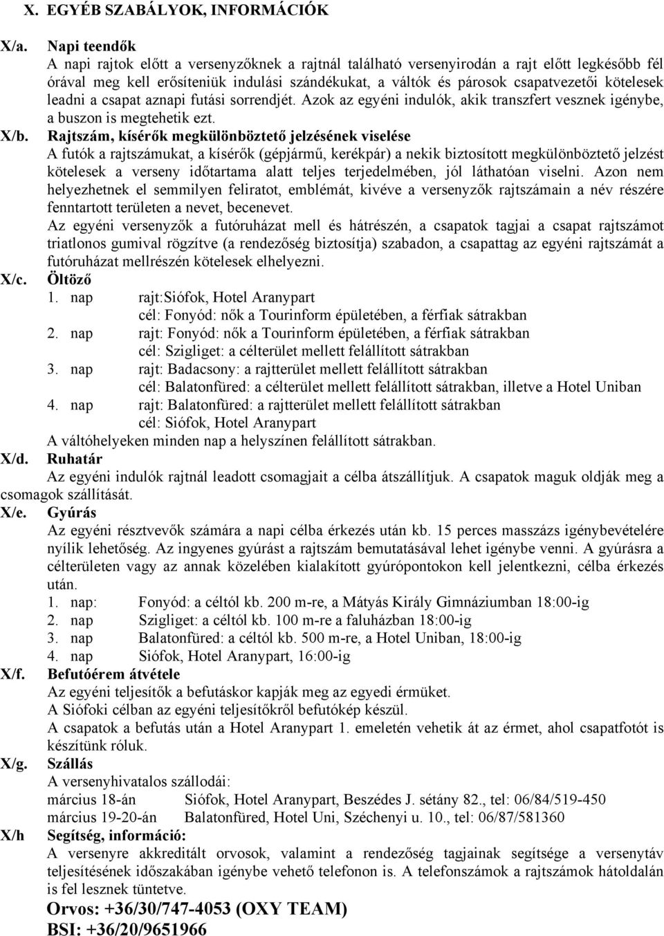 szándékukat, a váltók és párosok csapatvezetői kötelesek leadni a csapat aznapi futási sorrendjét. Azok az egyéni indulók, akik transzfert vesznek igénybe, a buszon is megtehetik ezt.