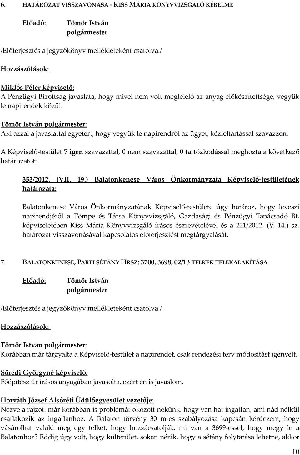 ) Balatonkenese Város Önkormányzata Képviselő-testületének Balatonkenese Város Önkormányzatának Képviselő-testülete úgy határoz, hogy leveszi napirendjéről a Tömpe és Társa Könyvvizsgáló, Gazdasági