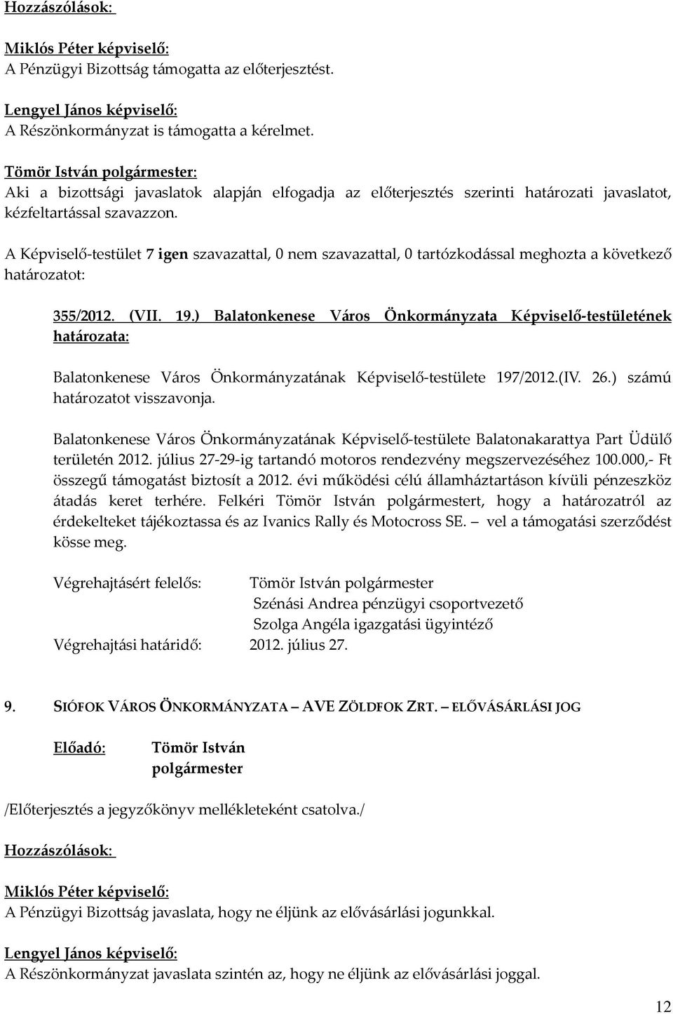 ) Balatonkenese Város Önkormányzata Képviselő-testületének Balatonkenese Város Önkormányzatának Képviselő-testülete 197/2012.(IV. 26.) számú határozatot visszavonja.