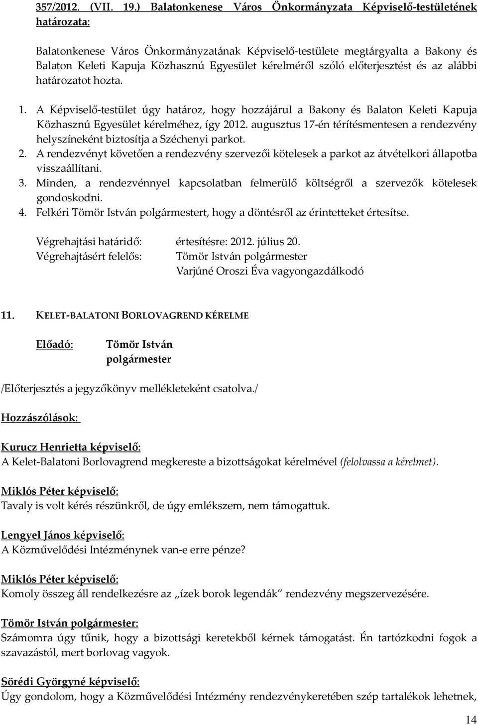 előterjesztést és az alábbi határozatot hozta. 1. A Képviselő-testület úgy határoz, hogy hozzájárul a Bakony és Balaton Keleti Kapuja Közhasznú Egyesület kérelméhez, így 2012.