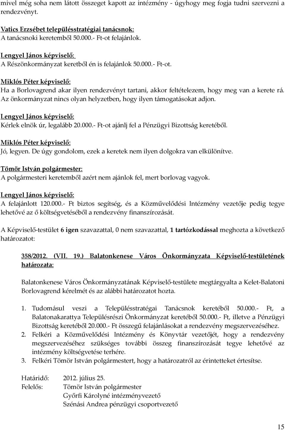 Az önkormányzat nincs olyan helyzetben, hogy ilyen támogatásokat adjon. Kérlek elnök úr, legalább 20.000.- Ft-ot ajánlj fel a Pénzügyi Bizottság keretéből. Jó, legyen.