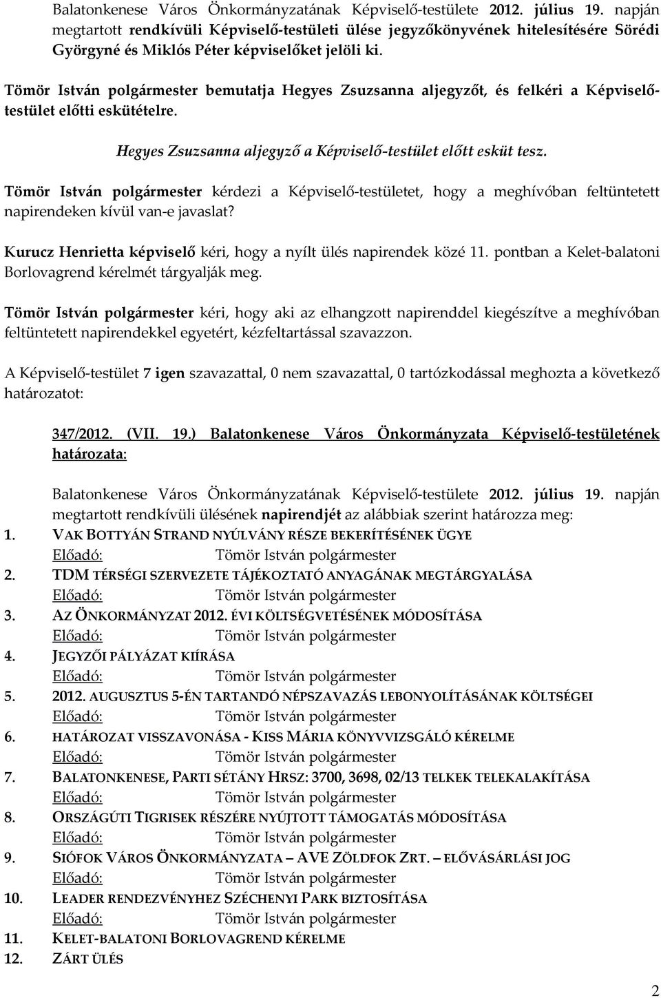 bemutatja Hegyes Zsuzsanna aljegyzőt, és felkéri a Képviselőtestület előtti eskütételre. Hegyes Zsuzsanna aljegyző a Képviselő-testület előtt esküt tesz.