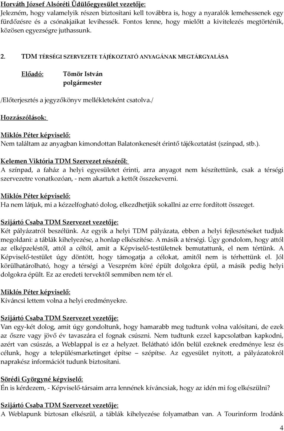 TDM TÉRSÉGI SZERVEZETE TÁJÉKOZTATÓ ANYAGÁNAK MEGTÁRGYALÁSA Nem találtam az anyagban kimondottan Balatonkenesét érintő tájékoztatást (színpad, stb.).