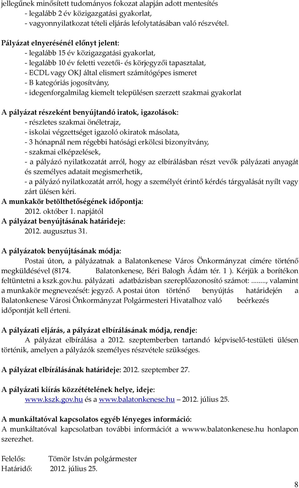 kategóriás jogosítvány, - idegenforgalmilag kiemelt településen szerzett szakmai gyakorlat A pályázat részeként benyújtandó iratok, igazolások: - részletes szakmai önéletrajz, - iskolai végzettséget