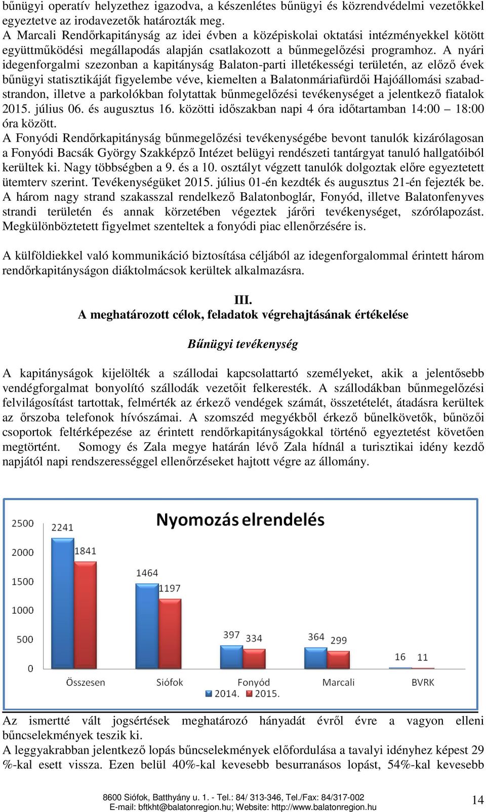 A nyári idegenforgalmi szezonban a kapitányság Balaton-parti illetékességi területén, az előző évek bűnügyi statisztikáját figyelembe véve, kiemelten a Balatonmáriafürdői Hajóállomási szabadstrandon,