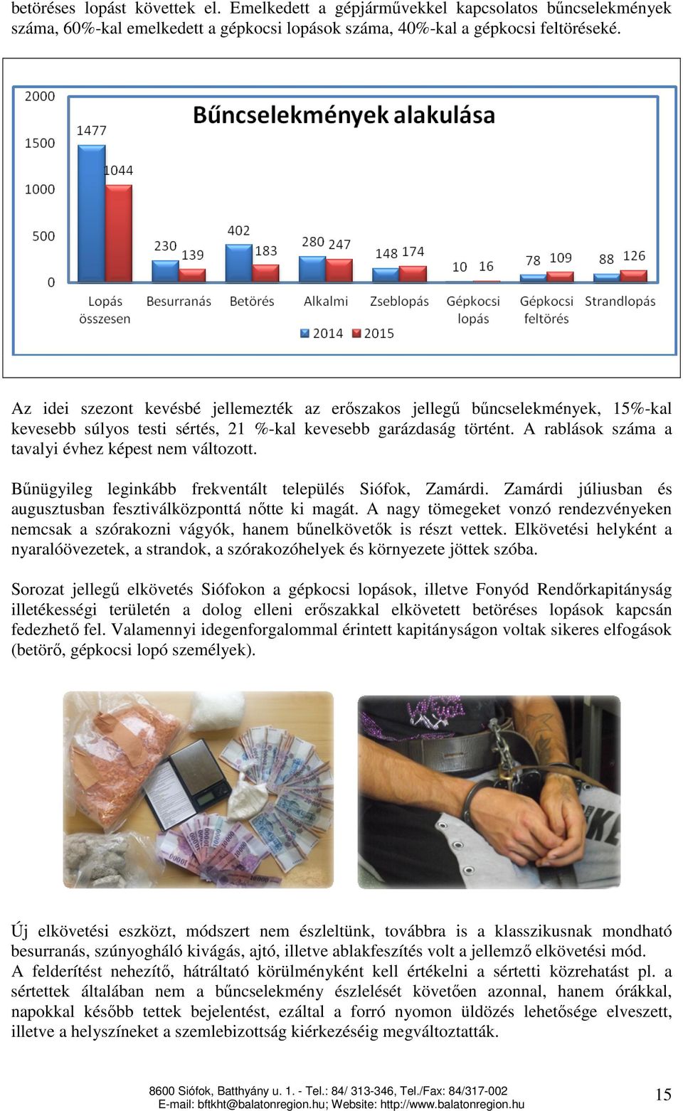 A rablások száma a tavalyi évhez képest nem változott. Bűnügyileg leginkább frekventált település Siófok, Zamárdi. Zamárdi júliusban és augusztusban fesztiválközponttá nőtte ki magát.