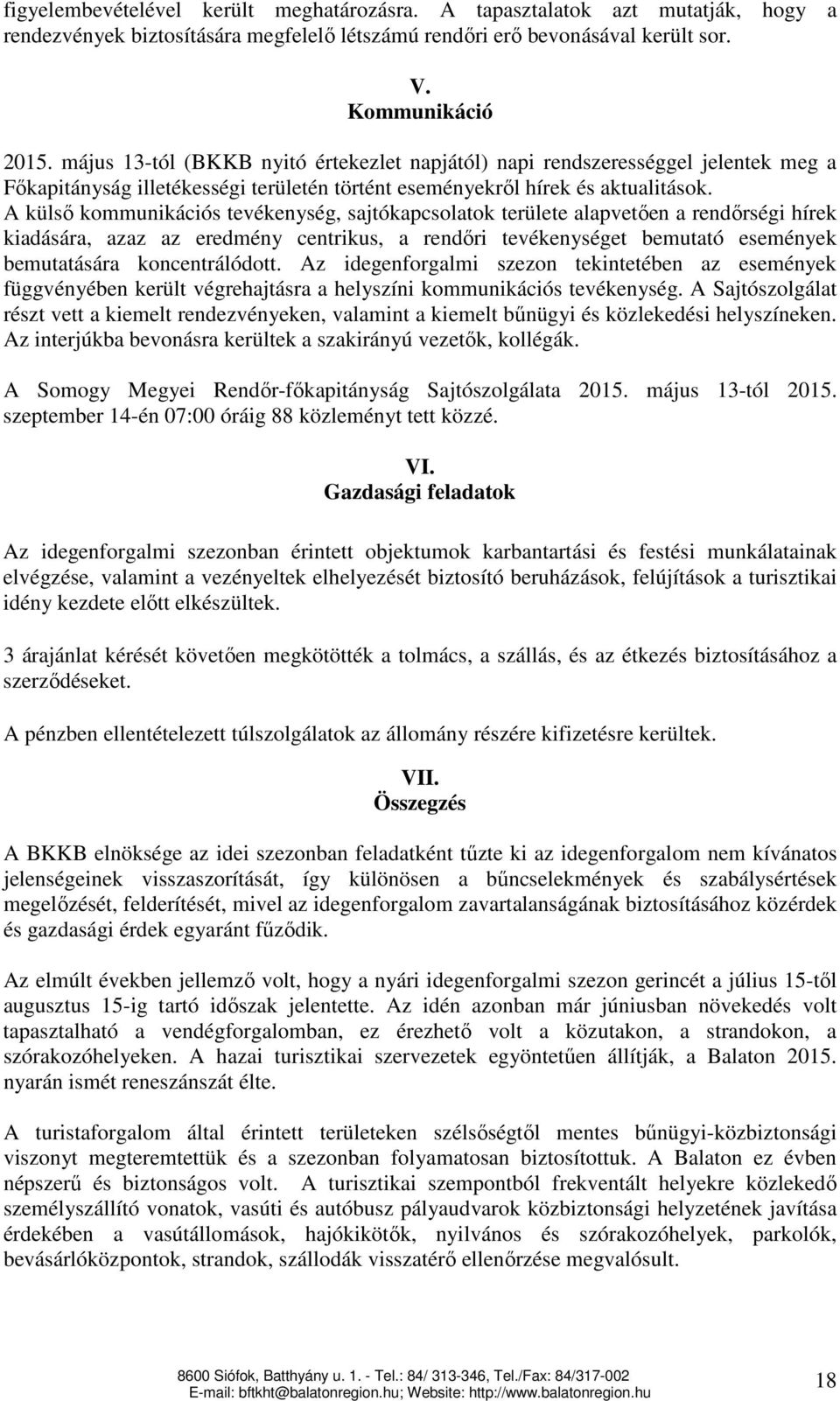 A külső kommunikációs tevékenység, sajtókapcsolatok területe alapvetően a rendőrségi hírek kiadására, azaz az eredmény centrikus, a rendőri tevékenységet bemutató események bemutatására