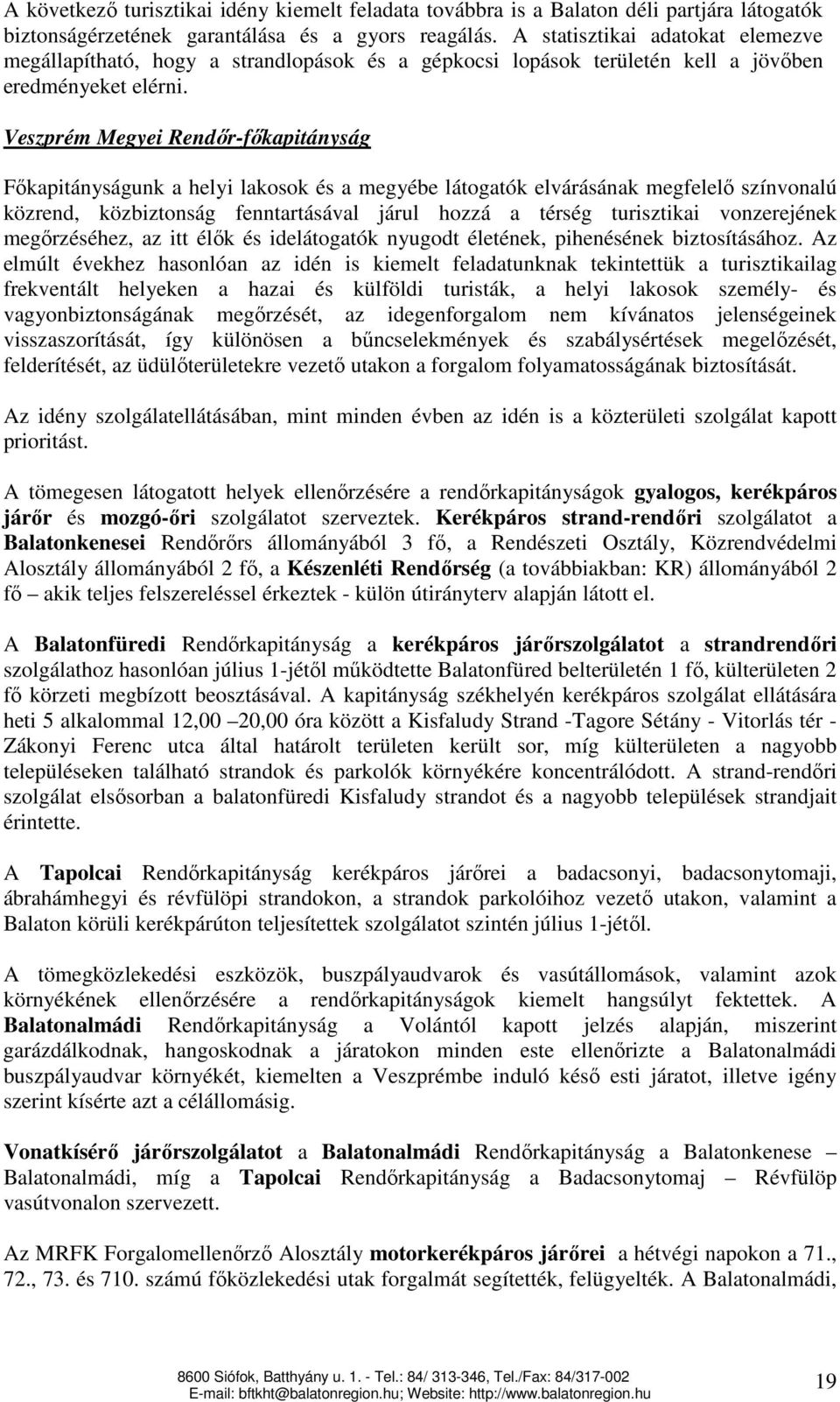 Veszprém Megyei Rendőr-főkapitányság Főkapitányságunk a helyi lakosok és a megyébe látogatók elvárásának megfelelő színvonalú közrend, közbiztonság fenntartásával járul hozzá a térség turisztikai