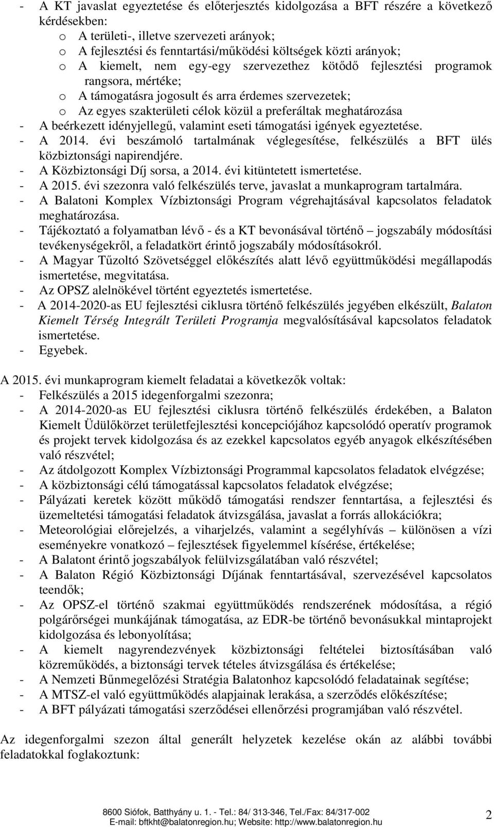 meghatározása - A beérkezett idényjellegű, valamint eseti támogatási igények egyeztetése. - A 2014. évi beszámoló tartalmának véglegesítése, felkészülés a BFT ülés közbiztonsági napirendjére.