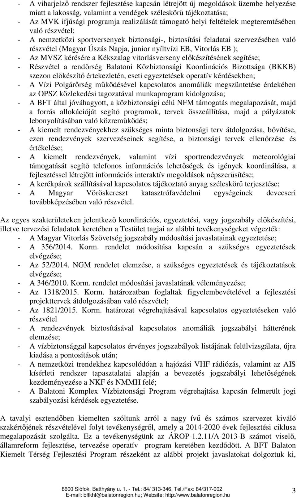 - Az MVSZ kérésére a Kékszalag vitorlásverseny előkészítésének segítése; - Részvétel a rendőrség Balatoni Közbiztonsági Koordinációs Bizottsága (BKKB) szezon előkészítő értekezletén, eseti