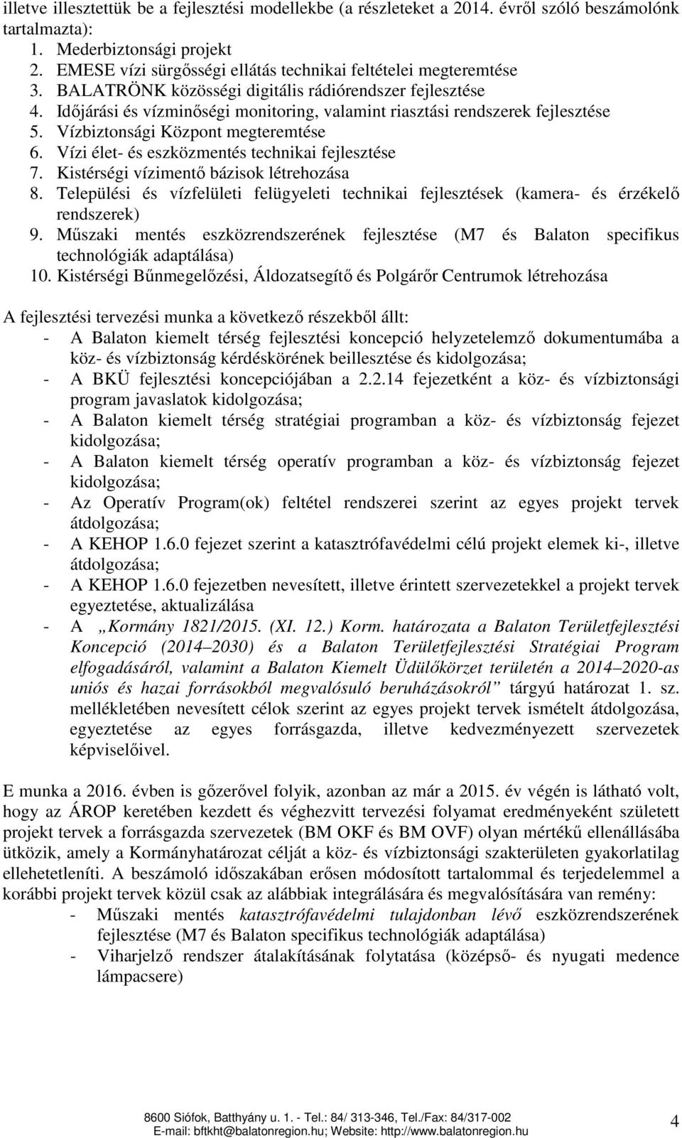 Időjárási és vízminőségi monitoring, valamint riasztási rendszerek fejlesztése 5. Vízbiztonsági Központ megteremtése 6. Vízi élet- és eszközmentés technikai fejlesztése 7.