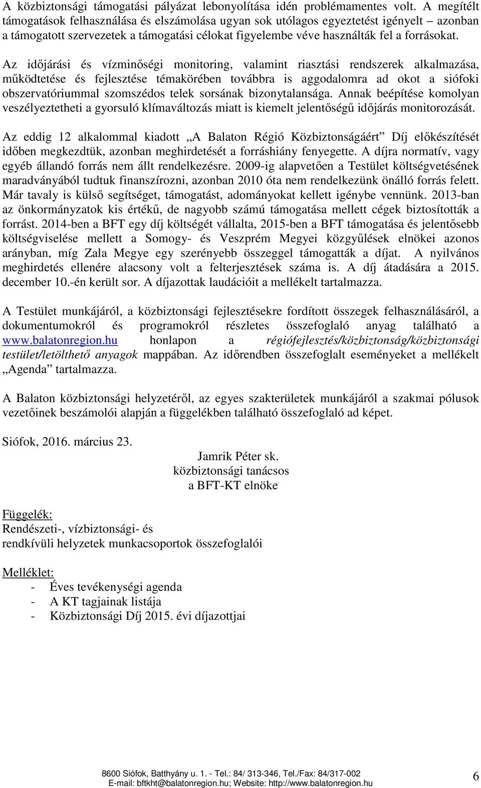 Az időjárási és vízminőségi monitoring, valamint riasztási rendszerek alkalmazása, működtetése és fejlesztése témakörében továbbra is aggodalomra ad okot a siófoki obszervatóriummal szomszédos telek