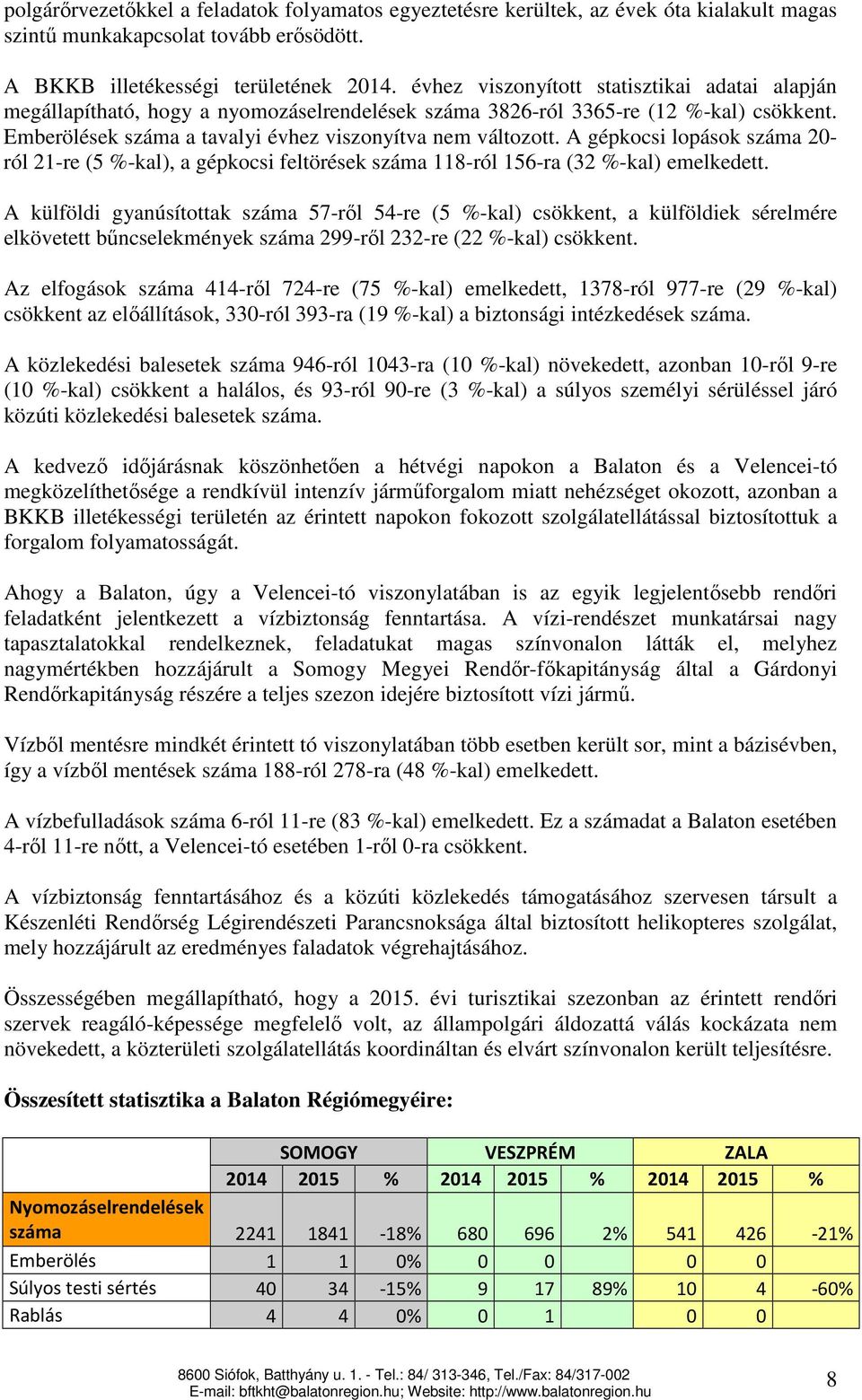 A gépkocsi lopások száma 20- ról 21-re (5 %-kal), a gépkocsi feltörések száma 118-ról 156-ra (32 %-kal) emelkedett.