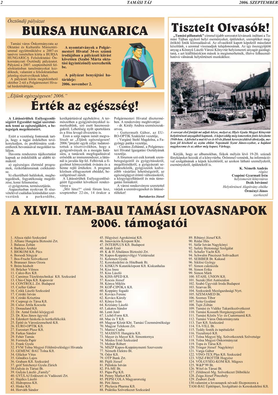 Önkormányzati Ösztöndíj pályázatot. Pályázni a 2007. szeptembertõl felsõoktatásban tanulmányokat kezdõknek, valamint a felsõoktatásban jelenleg résztvevõknek lehet.