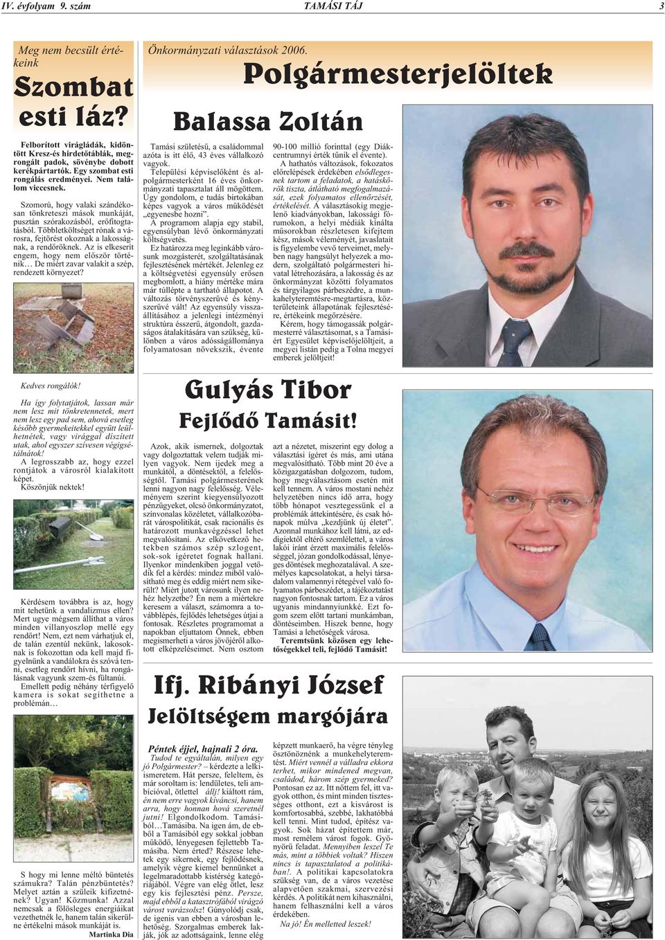 Többletköltséget rónak a városra, fejtörést okoznak a lakosságnak, a rendõröknek. Az is elkeserít engem, hogy nem elõször történik De miért zavar valakit a szép, rendezett környezet? Kedves rongálók!