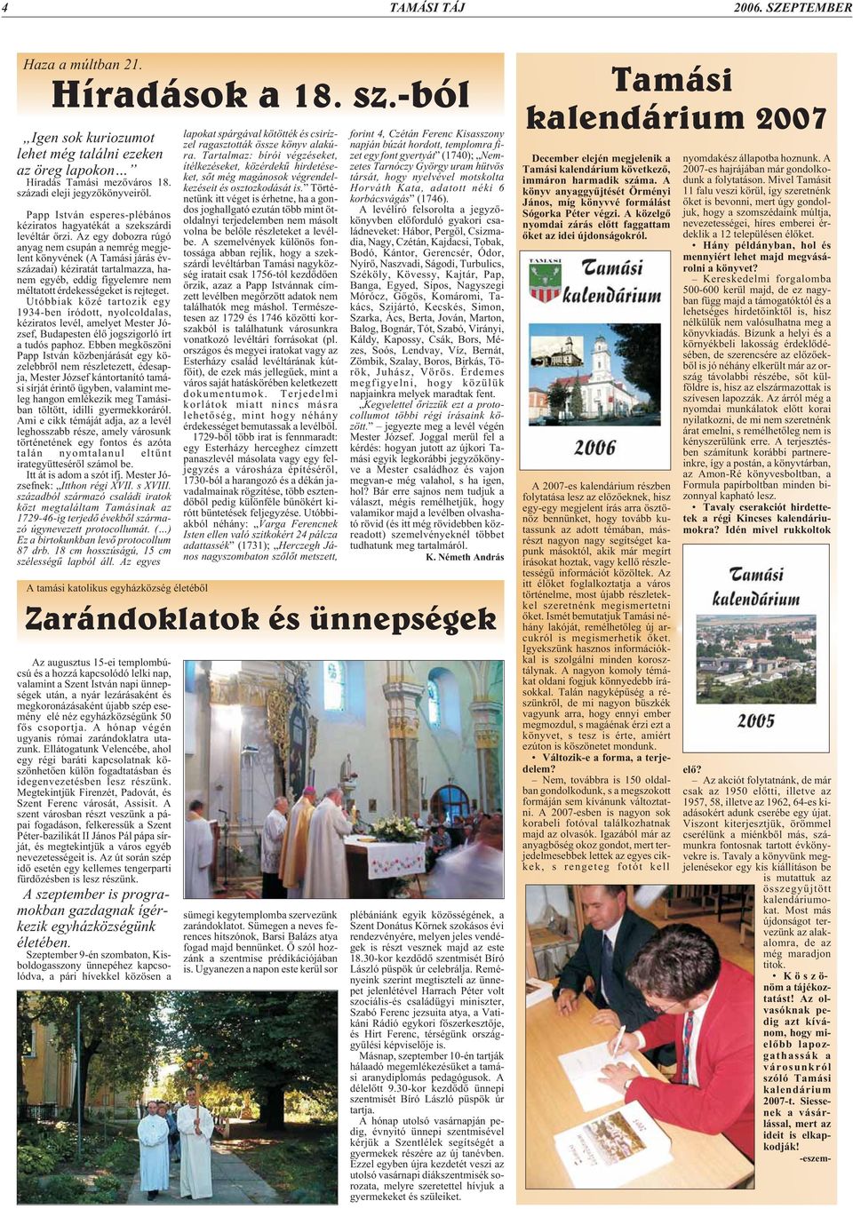 Az egy dobozra rúgó anyag nem csupán a nemrég megjelent könyvének (A Tamási járás évszázadai) kéziratát tartalmazza, hanem egyéb, eddig figyelemre nem méltatott érdekességeket is rejteget.