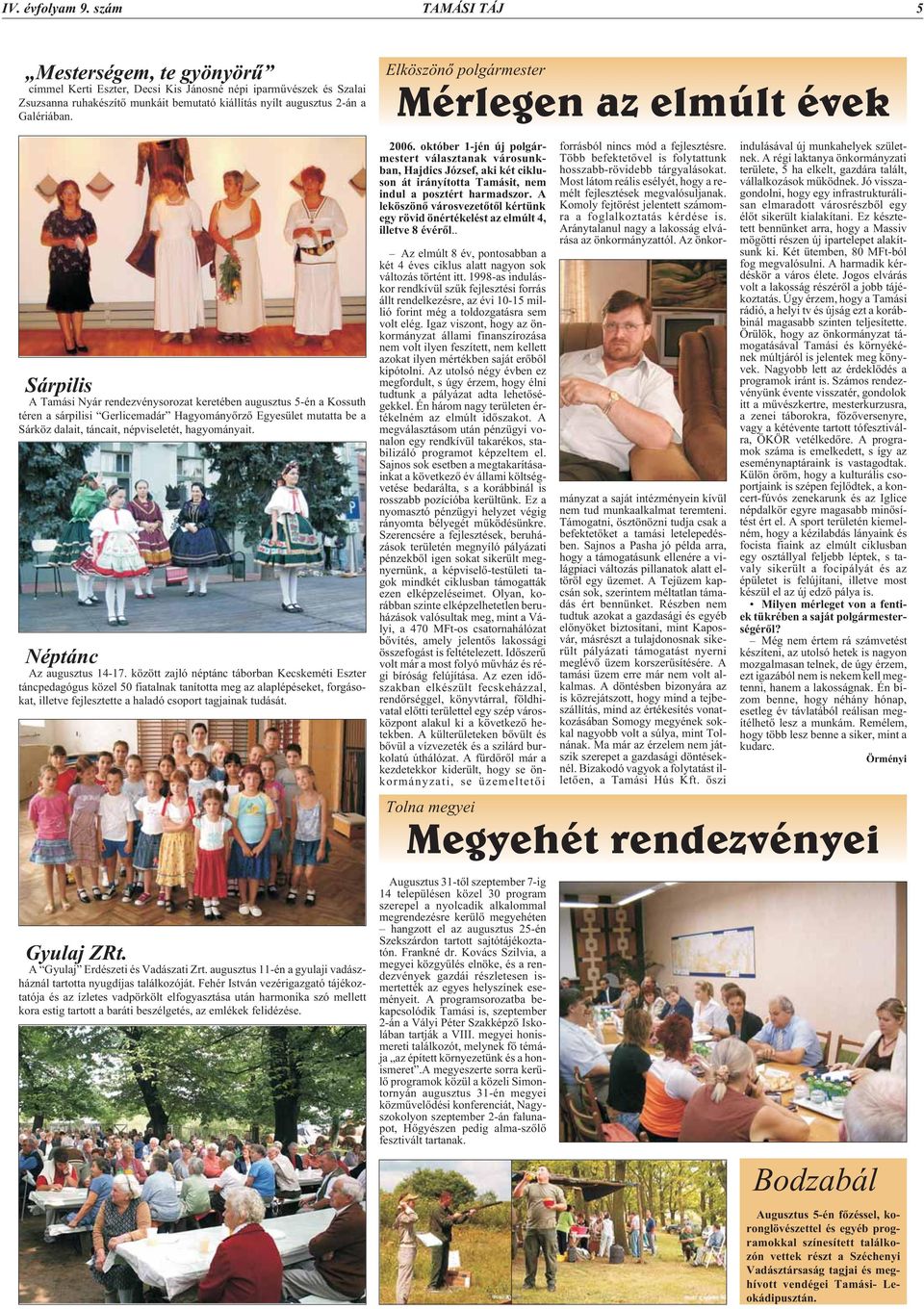 Sárpilis A Tamási Nyár rendezvénysorozat keretében augusztus 5-én a Kossuth téren a sárpilisi Gerlicemadár Hagyományõrzõ Egyesület mutatta be a Sárköz dalait, táncait, népviseletét, hagyományait.