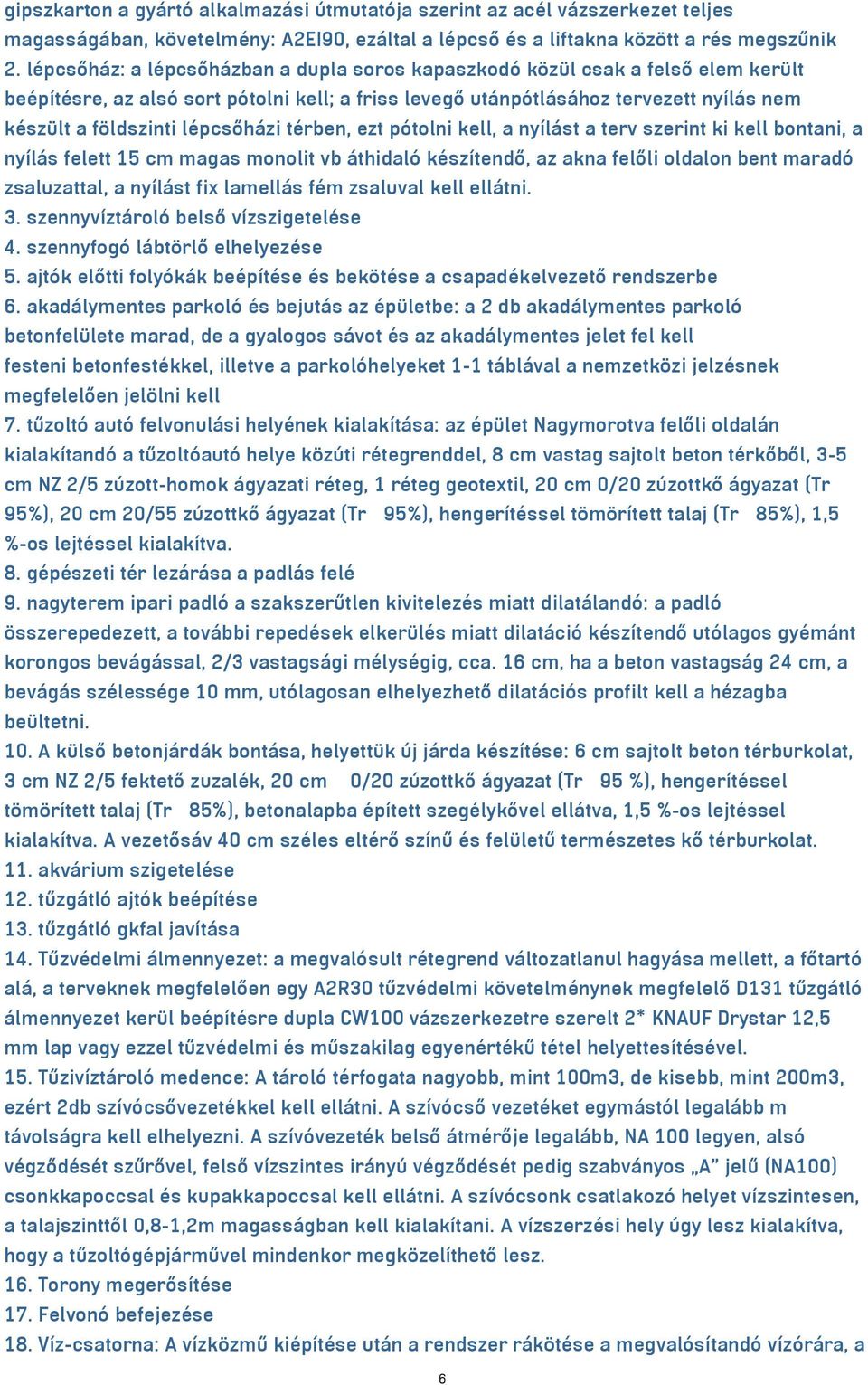 lépcsőházi térben, ezt pótolni kell, a nyílást a terv szerint ki kell bontani, a nyílás felett 15 cm magas monolit vb áthidaló készítendő, az akna felőli oldalon bent maradó zsaluzattal, a nyílást