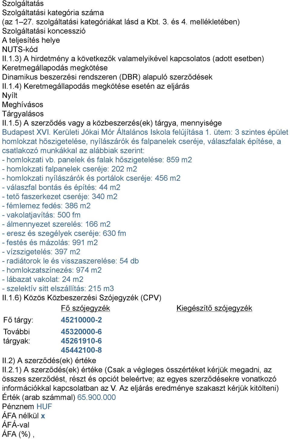 3) A hirdetmény a következők valamelyikével kapcsolatos (adott esetben) Keretmegállapodás megkötése Dinamikus beszerzési rendszeren (DBR) alapuló szerződések II.1.