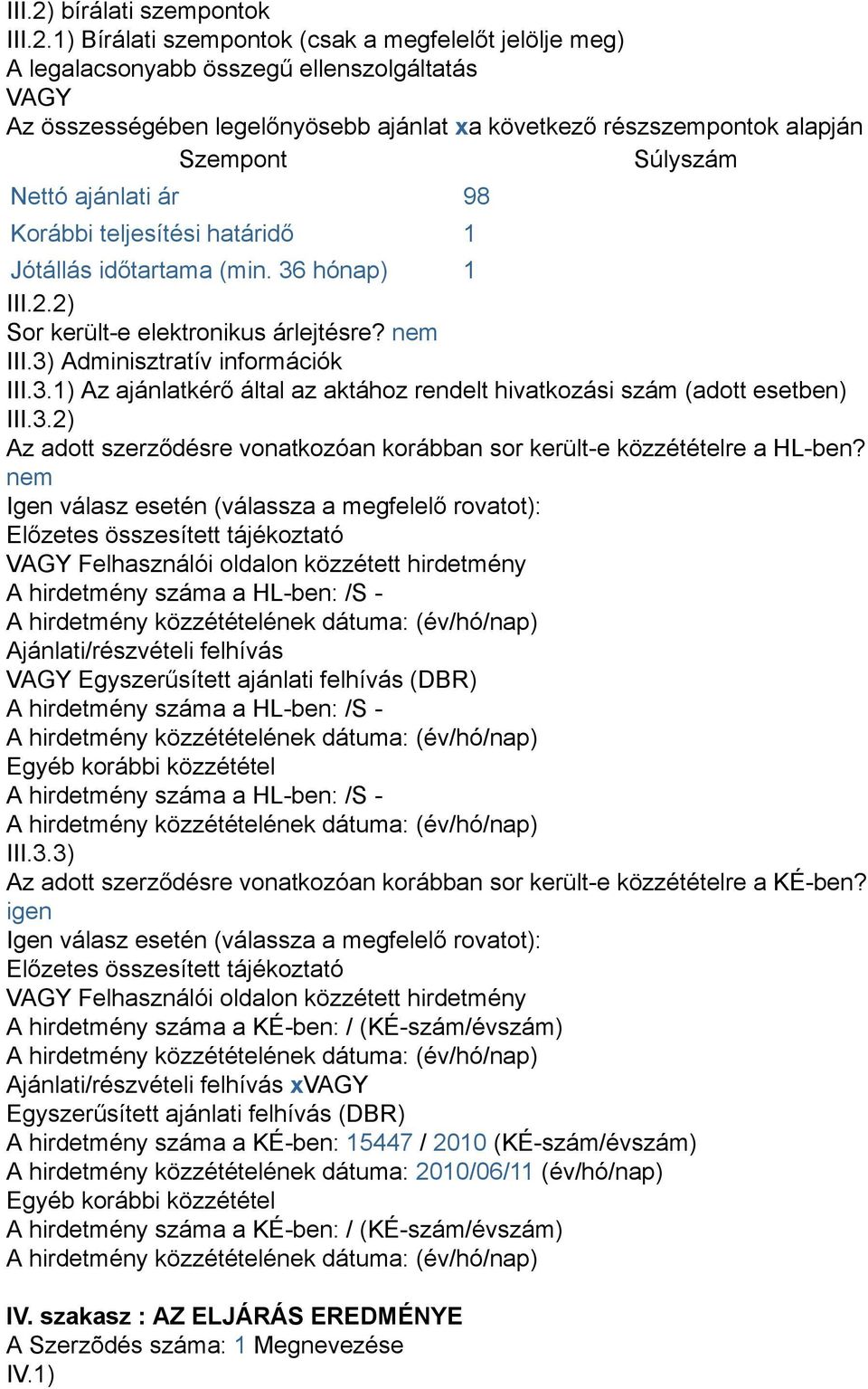 1) Bírálati szempontok (csak a megfelelőt jelölje meg) A legalacsonyabb összegű ellenszolgáltatás VAGY Az összességében legelőnyösebb ajánlat xa következő részszempontok alapján Szempont Súlyszám