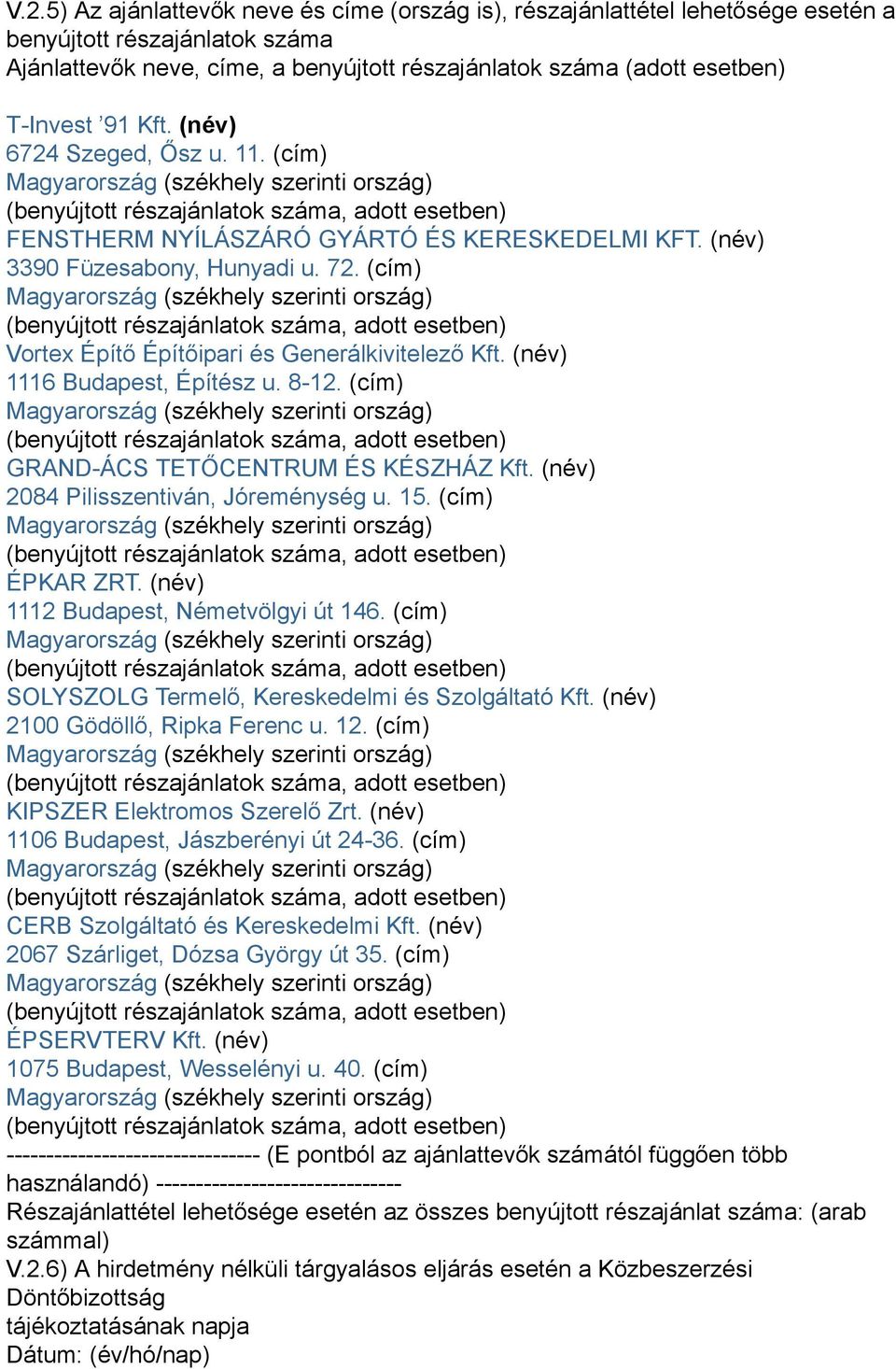 (név) 1116 Budapest, Építész u. 8-12. (cím) GRAND-ÁCS TETŐCENTRUM ÉS KÉSZHÁZ Kft. (név) 2084 Pilisszentiván, Jóreménység u. 15. (cím) ÉPKAR ZRT. (név) 1112 Budapest, Németvölgyi út 146.