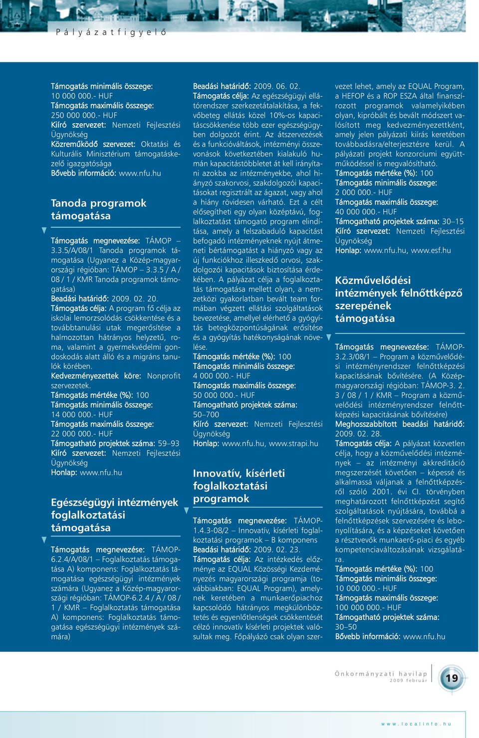 hu Tanoda programok támogatása Támogatás megnevezése: TÁMOP 3.3.5/A/08/1 Tanoda programok támogatása (Ugyanez a Közép-magyarországi régióban: TÁMOP 3.3.5 / A / 08 / 1 / KMR Tanoda programok támogatása) Beadási határidõ: 2009.