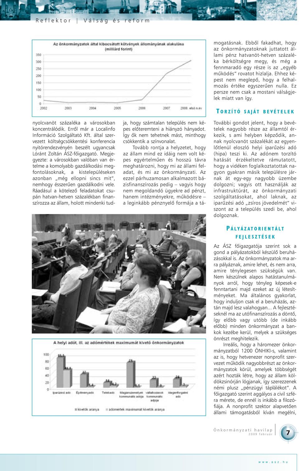 Az ezzel párhuzamosan alkalmazott bázisfinanszírozás pedig vagyis hogy nem megoldandó ügyekre ad pénzt, hanem intézményekre, mûködésre a leginkább pénznyelõ formája a támogatásnak.