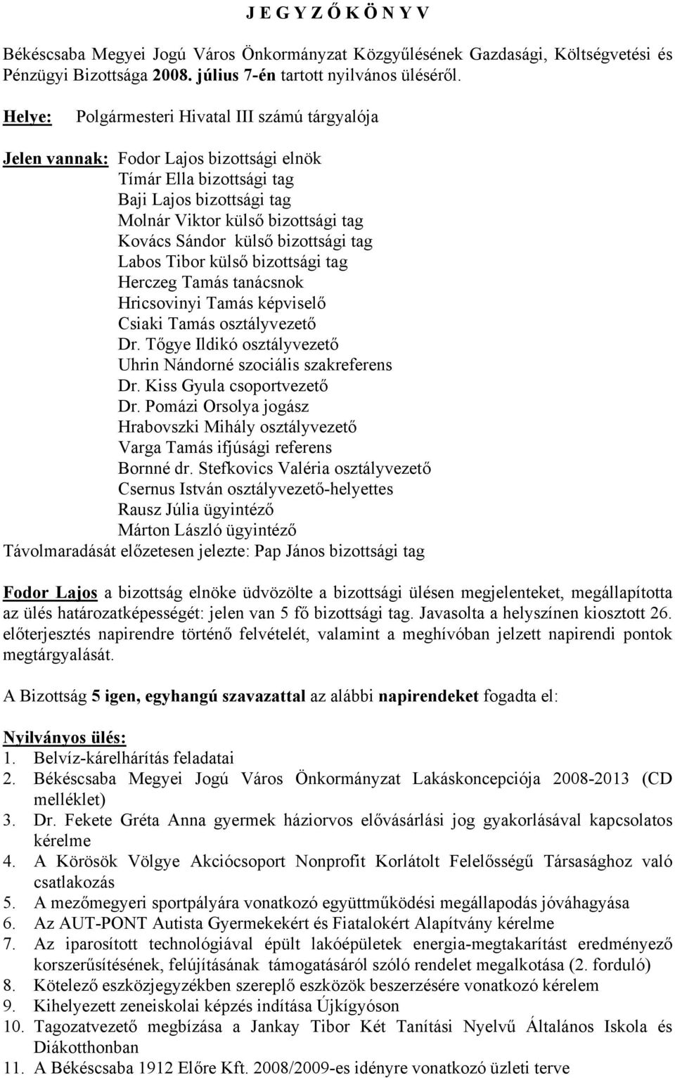 bizottsági tag Labos Tibor külső bizottsági tag Herczeg Tamás tanácsnok Hricsovinyi Tamás képviselő Csiaki Tamás osztályvezető Dr. Tőgye Ildikó osztályvezető Uhrin Nándorné szociális szakreferens Dr.