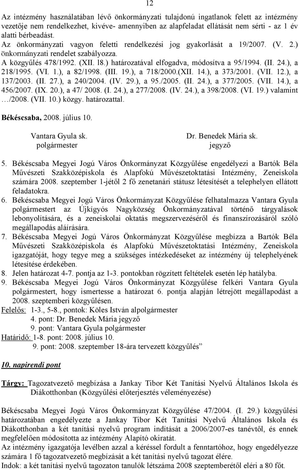 24.), a 218/1995. (VI. 1.), a 82/1998. (III. 19.), a 718/2000.(XII. 14.), a 373/2001. (VII. 12.), a 137/2003. (II. 27.), a 240/2004. (IV. 29.), a 95./2005. (II. 24.), a 377/2005. (VII. 14.), a 456/2007.