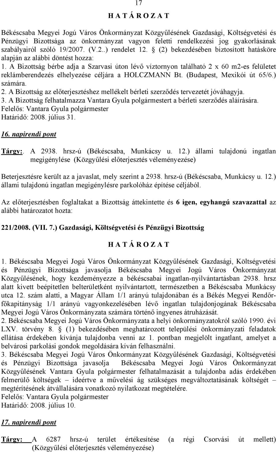 A Bizottság bérbe adja a Szarvasi úton lévő víztornyon található 2 x 60 m2-es felületet reklámberendezés elhelyezése céljára a HOLCZMANN Bt. (Budapest, Mexikói út 65/6.) számára. 2. A Bizottság az előterjesztéshez mellékelt bérleti szerződés tervezetét jóváhagyja.