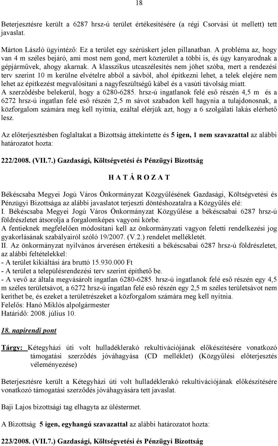 A klasszikus utcaszélesítés nem jöhet szóba, mert a rendezési terv szerint 10 m kerülne elvételre abból a sávból, ahol építkezni lehet, a telek elejére nem lehet az építkezést megvalósítani a