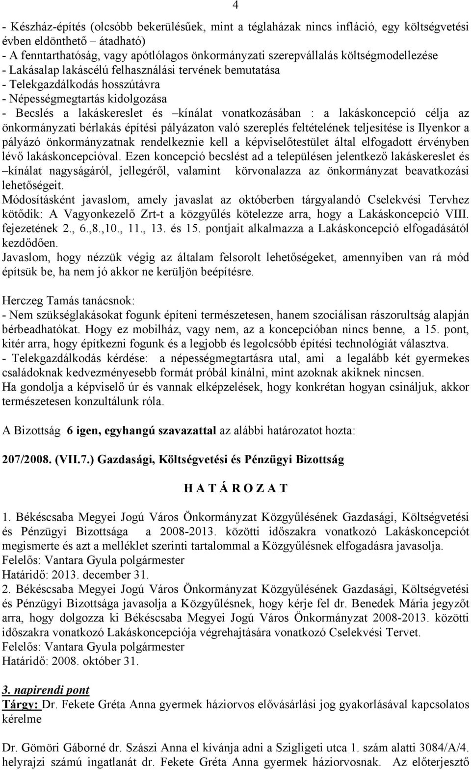 lakáskoncepció célja az önkormányzati bérlakás építési pályázaton való szereplés feltételének teljesítése is Ilyenkor a pályázó önkormányzatnak rendelkeznie kell a képviselőtestület által elfogadott