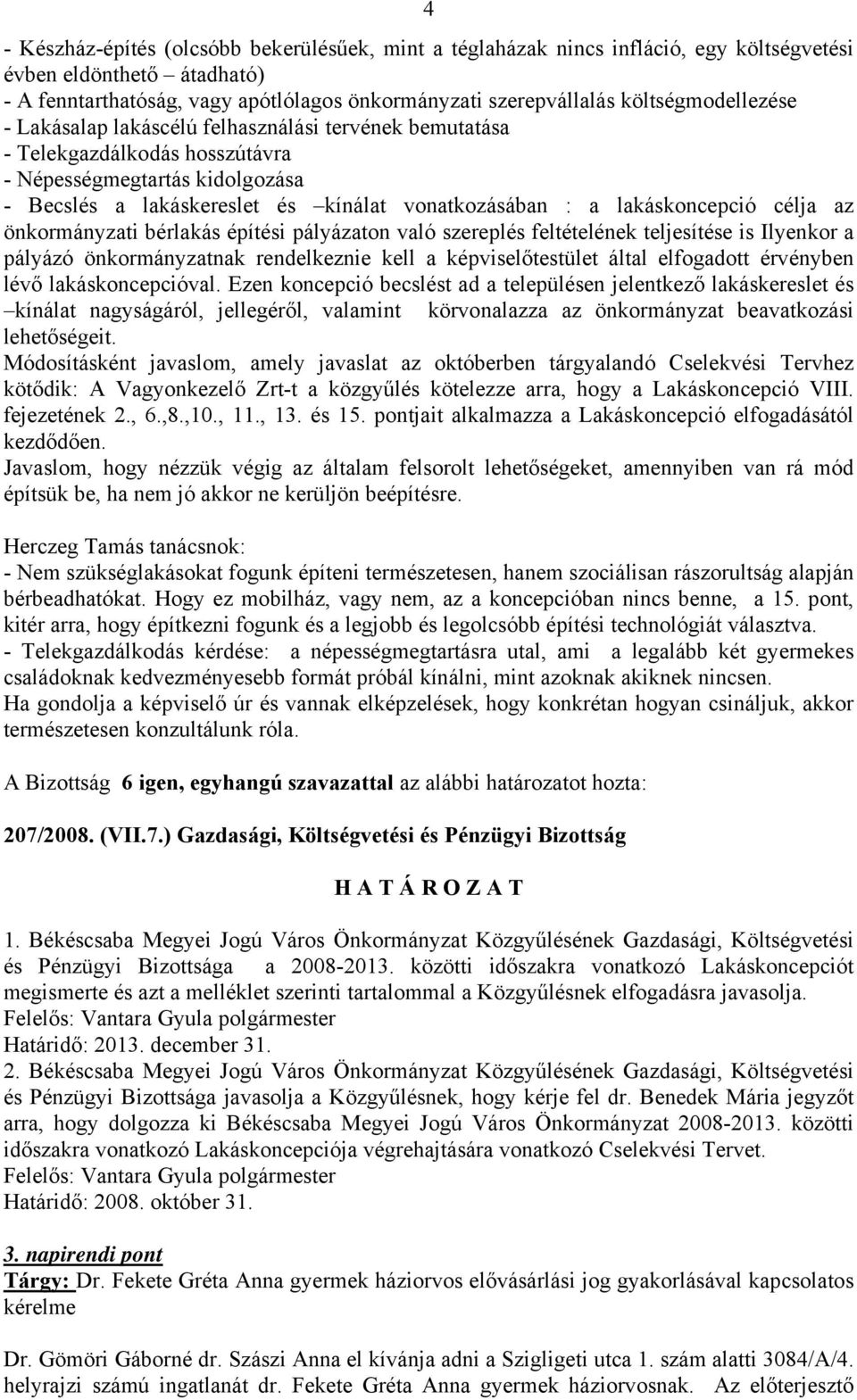 lakáskoncepció célja az önkormányzati bérlakás építési pályázaton való szereplés feltételének teljesítése is Ilyenkor a pályázó önkormányzatnak rendelkeznie kell a képviselőtestület által elfogadott