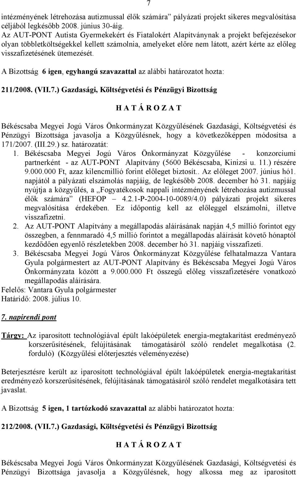 ütemezését. A Bizottság 6 igen, egyhangú szavazattal az alábbi határozatot hozta: 211/2008. (VII.7.