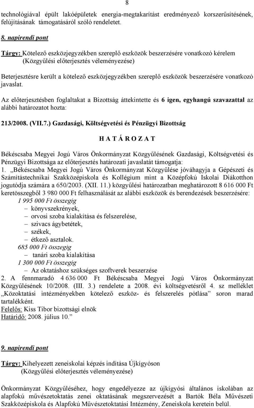 eszközök beszerzésére vonatkozó javaslat. Az előterjesztésben foglaltakat a Bizottság áttekintette és 6 igen, egyhangú szavazattal az alábbi határozatot hozta: 213/2008. (VII.7.