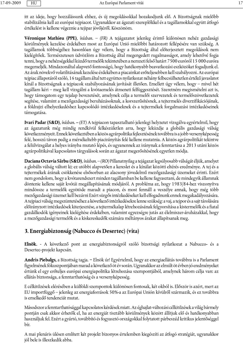 (FR) A tejágazatot jelenleg érintő különösen nehéz gazdasági körülmények kezelése érdekében most az Európai Unió mielőbbi határozott fellépésére van szükség.