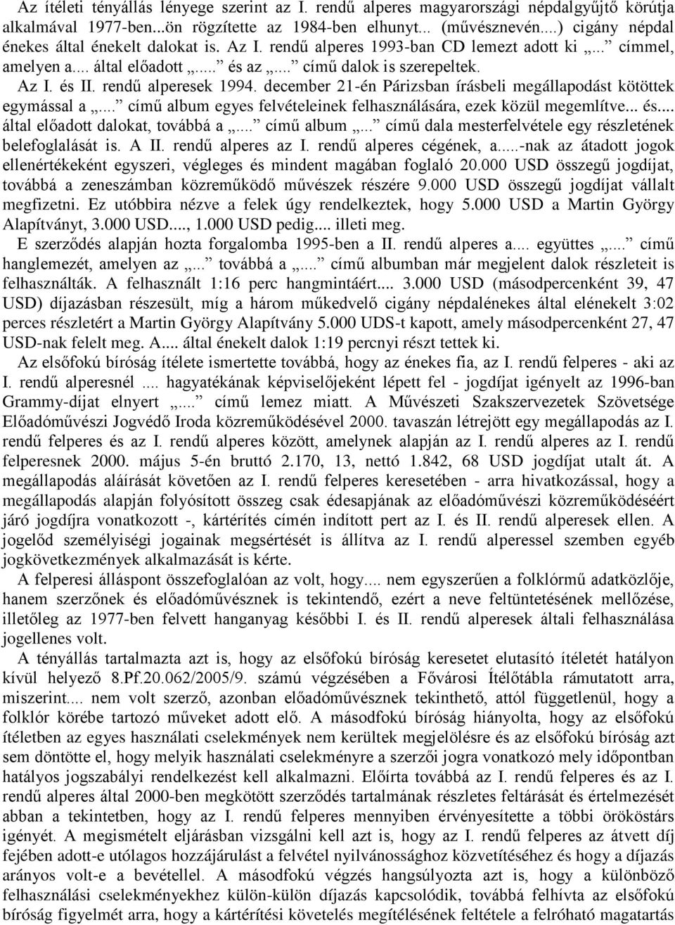 rendű alperesek 1994. december 21-én Párizsban írásbeli megállapodást kötöttek egymással a... című album egyes felvételeinek felhasználására, ezek közül megemlítve... és.