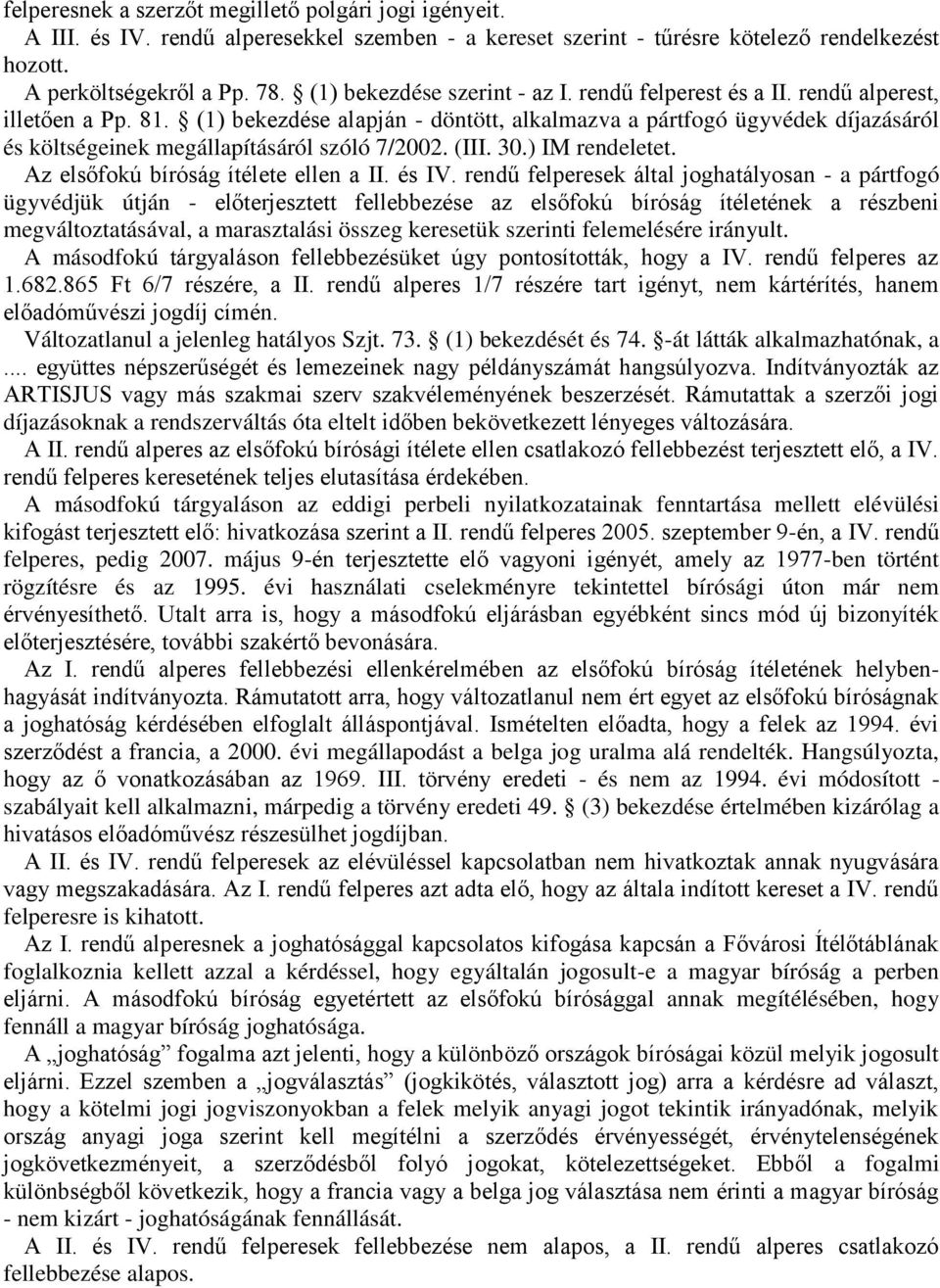 (1) bekezdése alapján - döntött, alkalmazva a pártfogó ügyvédek díjazásáról és költségeinek megállapításáról szóló 7/2002. (III. 30.) IM rendeletet. Az elsőfokú bíróság ítélete ellen a II. és IV.