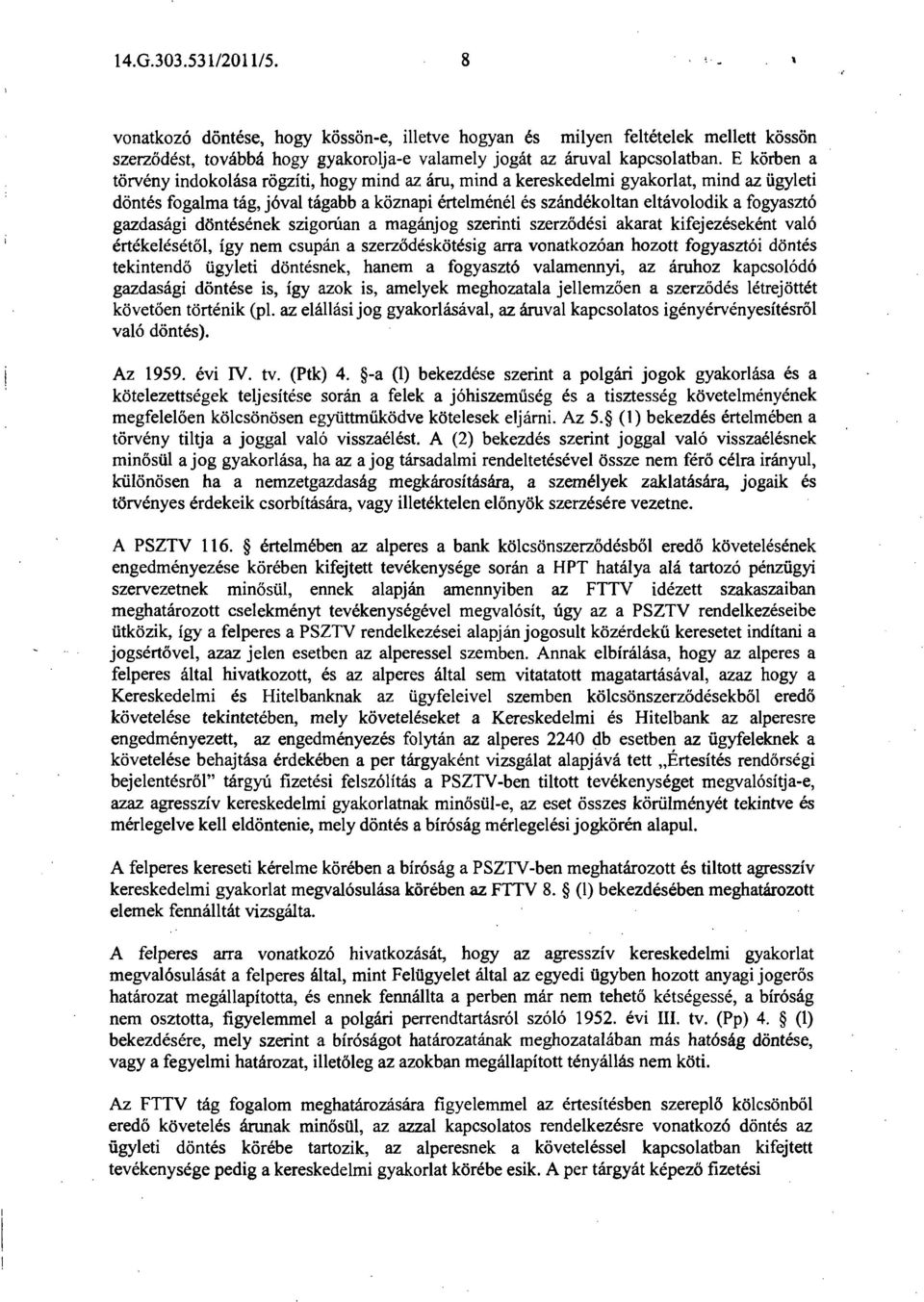 gazdasági döntésének szigorúan a magánjog szerinti szerződési akarat kifejezéseként való értékelésétől, így nem csupán a szerződéskötésig arra vonatkozóan hozott fogyasztói döntés tekintendő ügyleti